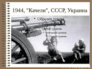 1944, &quot;Качели&quot;, СССР, Украина