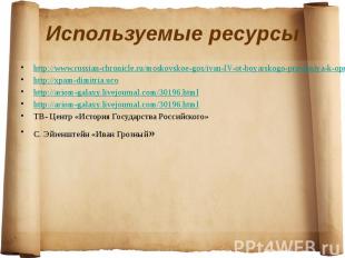 Используемые ресурсы http://www.russian-chronicle.ru/moskovskoe-gos/ivan-IV-ot-b