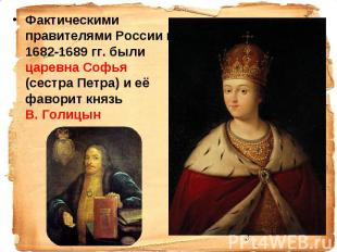 Фактическими правителями России в 1682-1689 гг. были царевна Софья (сестра Петра