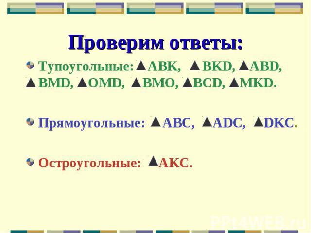 Проверим ответы: Тупоугольные: ABK, BKD, АBD, BMD, OMD, BMO, BCD, MKD. Прямоугольные: ABC, ADC, DKC. Остроугольные: AKC.