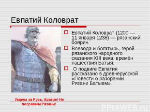 Евпатий Коловрат (1200 — 11 января 1238) — рязанский боярин. Евпатий Коловрат (1