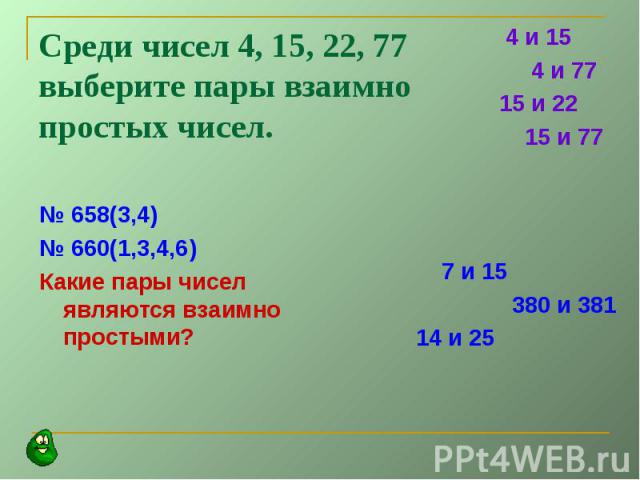 Среди чисел 4, 15, 22, 77 выберите пары взаимно простых чисел. № 658(3,4) № 660(1,3,4,6) Какие пары чисел являются взаимно простыми?