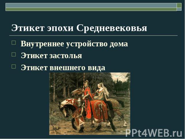 Этикет эпохи Средневековья Внутреннее устройство дома Этикет застолья Этикет внешнего вида