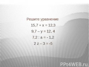 Решите уравнение 15,7 + х = 12,3 9,7 – у = 12, 4 7,2 : а = - 1,2 2 z – 3 = -5