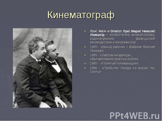 Луи Жа н и Огю ст Луи Мари Николя Люмье р — изобретатели кинематографа, родоначальники французской киноиндустрии и кинорежиссур Луи Жа н и Огю ст Луи Мари Николя Люмье р — изобретатели кинематографа, родоначальники французской киноиндустри…