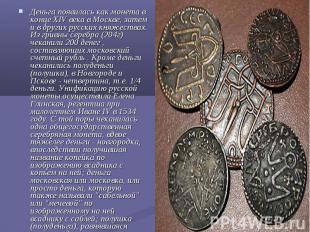 Деньга появилась как монета в конце XIV века в Москве, затем и в других русских