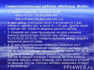 Самостоятельная работа «Медиана. Мода». 1. Найдите медианы наборов чисел: 686;47