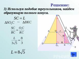 3) Используя подобие треугольников, найдем образующую полного конуса. 3) Использ