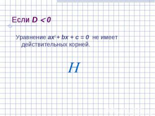 Если D 0 Уравнение ах2 + bх + с = 0 не имеет действительных корней.