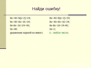 Найди ошибку! 8х+40=8(х+2)+24; 8х+40=8х+16+24; 8х-8х=16+24+40; 0х=80. уравнение