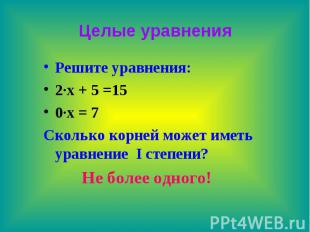 Целые уравнения Решите уравнения: 2∙х + 5 =15 0∙х = 7 Сколько корней может иметь