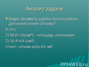 Анализ задачи Какую формулу удобно использовать для вычисления объема? V=S·с 1)