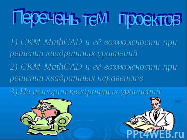 1) СКМ MathCAD и её возможности при решении квадратных уравнений 2) СКМ MathCAD и её возможности при решении квадратных неравенств 3) Из истории квадратных уравнений