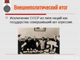 Исключение СССР из лиги наций как государства совершивший акт агрессии. Исключен