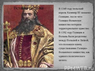 В 1349 году польский король Казимир III захватил Галицию, после чего Галицко-Вол