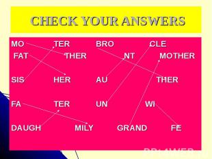CHECK YOUR ANSWERS MO TER BRO CLE FAT THER NT MOTHER SIS HER AU THER FA TER UN W