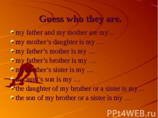 Guess who they are. my father and my mother are my… my mother’s daughter is my …