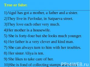 1)Aigul has got a mother, a father and a sister. 1)Aigul has got a mother, a fat