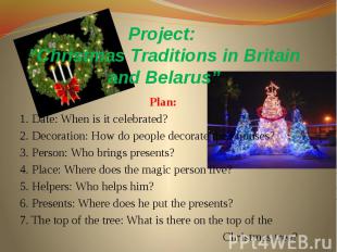 Project: “Christmas Traditions in Britain and Belarus” Plan: 1. Date: When is it