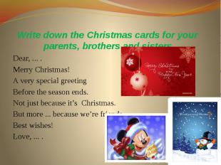 Write down the Christmas cards for your parents, brothers and sisters Dear, ...