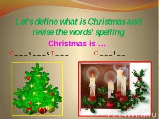 Let’s define what is Christmas and revise the words’ spelling Christmas is … C _