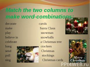 Match the two columns to make word-combinations: decorate carols make Santa Clau