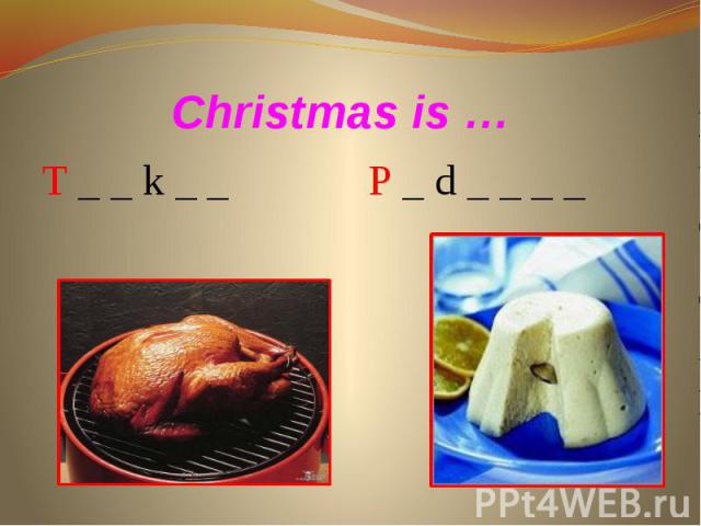 Christmas is … T _ _ k _ _ P _ d _ _ _ _