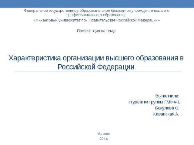 Характеристика организации высшего образования в Российской Федерации Выполнили: студентки группы ГМФ4-1 Бекулова С. Хаванская А.