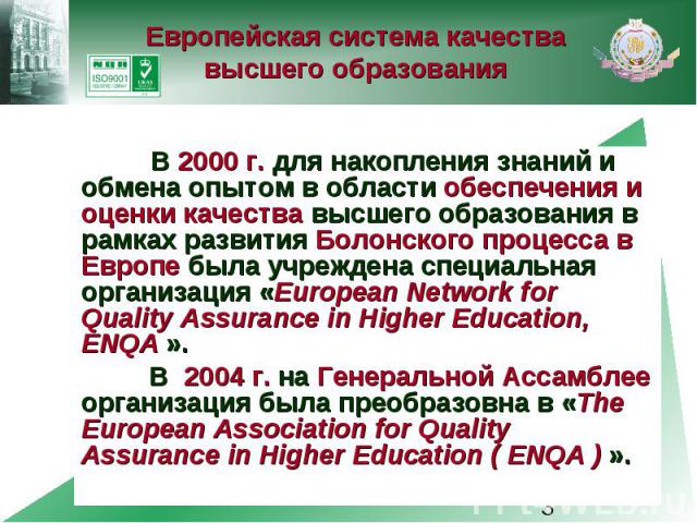 Европейская система качества высшего образования В 2000 г. для накопления знаний и обмена опытом в области обеспечения и оценки качества высшего образования в рамках развития Болонского процесса в Европе была учреждена специальная организация «Europ…