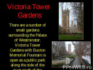 Victoria Tower Gardens There are a number of small gardens surrounding the Palac
