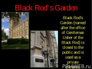 Black Rod’s Garden Black Rod's Garden (named after the office of Gentleman Usher