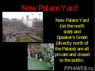 New Palace Yard New Palace Yard (on the north side) and Speaker's Green (directl