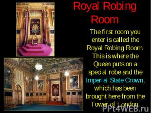 Royal Robing Room The first room you enter is called the Royal Robing Room. This