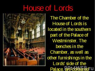 House of Lords The Chamber of the House of Lords is located in the southern part