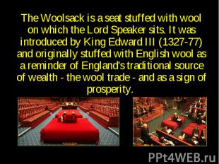 Woolsack The Woolsack is a seat stuffed with wool on which the Lord Speaker sits