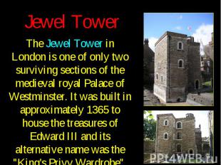 Jewel Tower The Jewel Tower in London is one of only two surviving sections of t