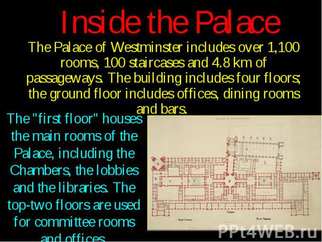 The Palace of Westminster includes over 1,100 rooms, 100 staircases and 4.8 km of passageways. The building includes four floors; the ground floor includes offices, dining rooms and bars. The Palace of Westminster includes over 1,100 rooms, 100…