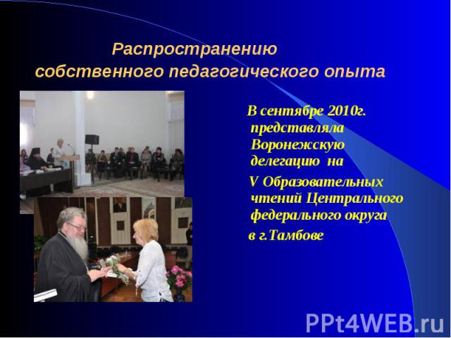 В сентябре 2010г. представляла Воронежскую делегацию на В сентябре 2010г. представляла Воронежскую делегацию на V Образовательных чтений Центрального федерального округа в г.Тамбове