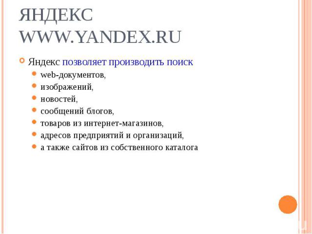 Яндекс позволяет производить поиск Яндекс позволяет производить поиск web-документов, изображений, новостей, сообщений блогов, товаров из интернет-магазинов, адресов предприятий и организаций, а также сайтов из собственного каталога