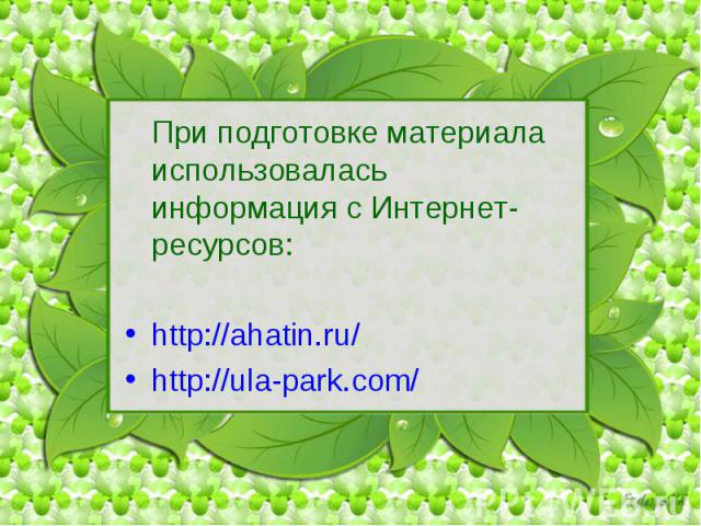 При подготовке материала использовалась информация с Интернет-ресурсов: При подготовке материала использовалась информация с Интернет-ресурсов: http://ahatin.ru/ http://ula-park.com/