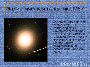 Эллиптическая галактика М87 Полагают, что в центре галактики M87 в созвездии Дев