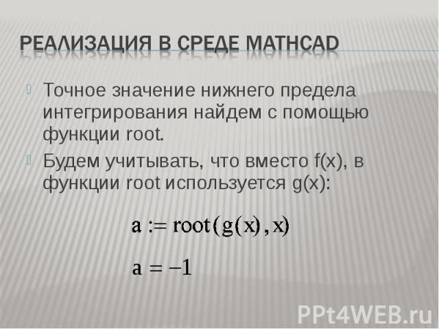 Точное значение нижнего предела интегрирования найдем с помощью функции root. Точное значение нижнего предела интегрирования найдем с помощью функции root. Будем учитывать, что вместо f(x), в функции root используется g(x):