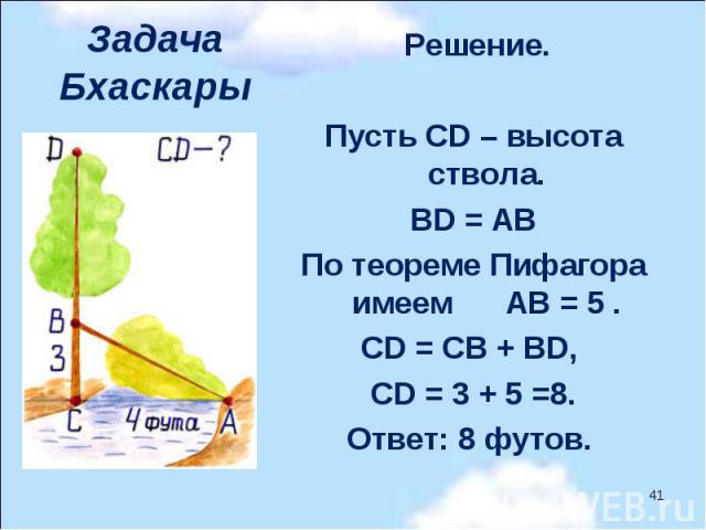 Решение. Решение.   Пусть CD – высота ствола. BD = АВ По теореме Пифагора имеем АВ = 5 . CD = CB + BD, CD = 3 + 5 =8. Ответ: 8 футов.