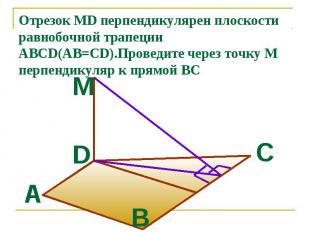 Отрезок MD перпендикулярен плоскости равнобочной трапеции ABCD(AB=CD).Проведите