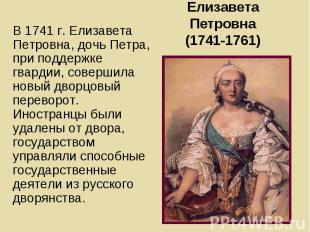 В 1741 г. Елизавета Петровна, дочь Петра, при поддержке гвардии, совершила новый