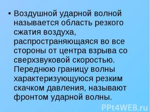 Воздушной ударной волной называется область резкого сжатия воздуха, распространя