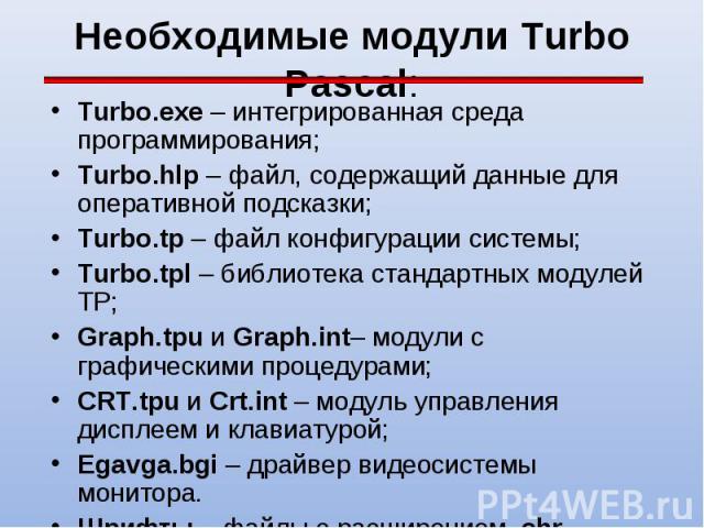 Turbo.exe – интегрированная среда программирования; Turbo.exe – интегрированная среда программирования; Turbo.hlp – файл, содержащий данные для оперативной подсказки; Turbo.tp – файл конфигурации системы; Turbo.tpl – библиотека стандартных модулей Т…