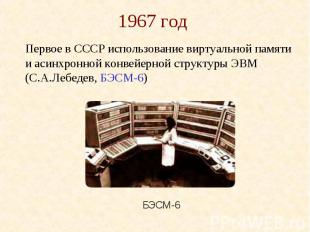 1967 год Первое в СССР использование виртуальной памяти и асинхронной конвейерно
