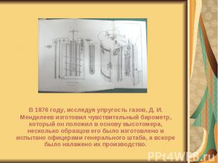 В 1876 году, исследуя упругость газов, Д. И. Менделеев изготовил чувствительный