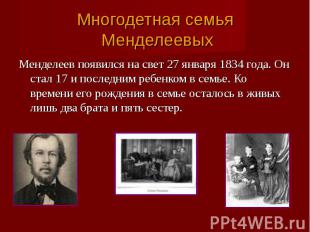 Менделеев появился на свет 27 января 1834 года. Он стал 17 и последним ребенком